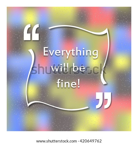 Quotes in quotation marks. Caption - Everything will be fine. A colorful background. Banner. Vector illustration.