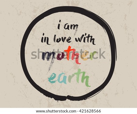 Calligraphy: I am in love with mother earth. Inspirational motivational quote. Meditation theme