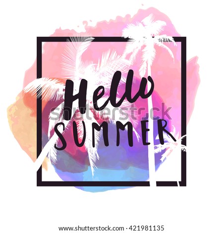 Hello Summer. Modern calligraphic T-shirt design with flat palm trees on bright colorful watercolor splash background. Vivid, cheerful, optimistic summer flyer, poster or fabric print in vector Royalty-Free Stock Photo #421981135