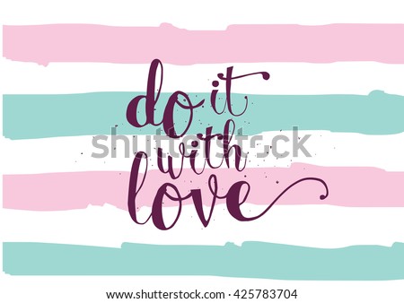 Do it with love inspirational inscription. Greeting card with calligraphy. Hand drawn lettering. Typography for invitation, banner, poster or clothing design. Vector quote.