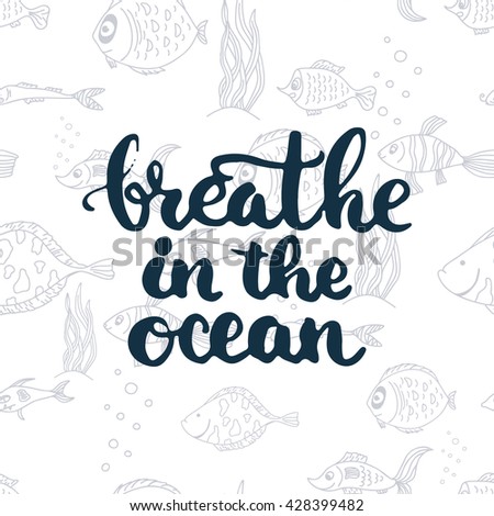 Hand drawn typography lettering phrase Breathe in the ocean on the seamless fish background. Modern calligraphy for typography greeting and invitation card or t-shirt print.