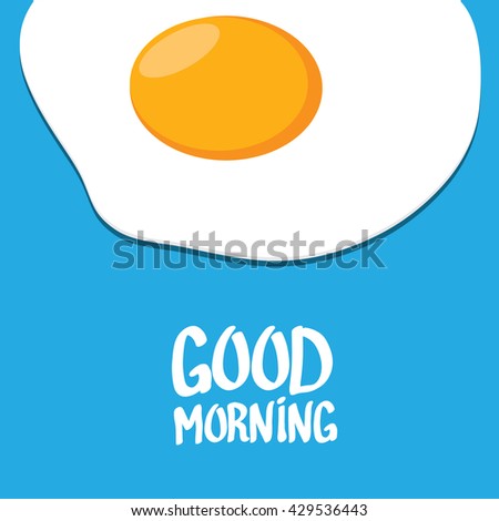 vector good morning concept. breakfast fried hen or chicken egg with a orange yolk in the center of the fried egg.  Calligraphic text good morning, good morning funny image