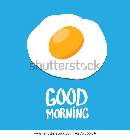  vector good morning concept. breakfast fried hen or chicken egg with a orange yolk in the center of the fried egg.  Calligraphic text good morning, good morning funny image