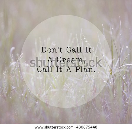 Inspirational life quote with phrase " Don't Call It A Dream Call It A Plan. "   with grass background retro style.