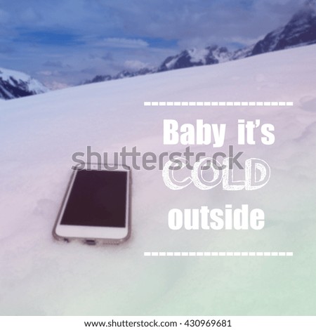 Inspirational Quote  "Baby it's cold outside"