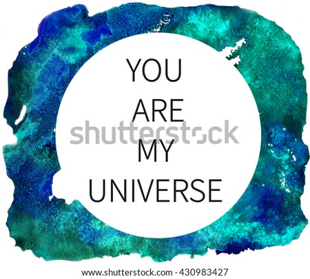 Romantic card with "You are my universe" phrase written on a white circle surrounded by emerald-green and blue watercolor drawing