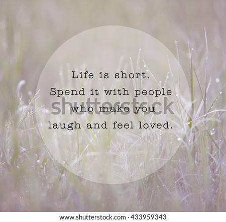 Inspirational life quote with phrase " Life is short spend with people who make you laugh and feel loved " with grass background retro style.