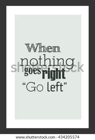 Life quote. Inspirational quote. When nothing goes right - "Go left"