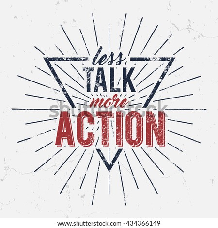 Inspirational typography quote poster. Motivation Vector text - Less Talk More Action with grunge effects and retro sun burst. Good for tee design and t-shirt, web projects. Typographic background.