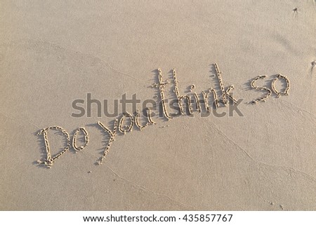written words "Do you think so" on sand of beach