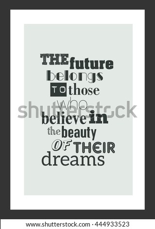 Life quote. Inspirational quote. The future belongs to those who believe in the beauty of their dreams.