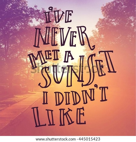 Inspirational Typographic Quote - I've never met a sunset I didn't like