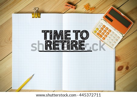 TIME TO RETIRE TEXT on paper in the office , business analysis and strategy as concept