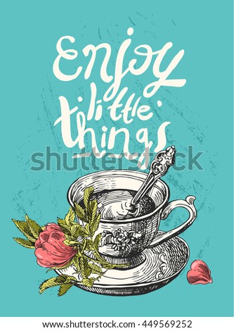 Beautiful hand drawn vector illustration cup of tea whis a flower. 
motivating phrase enjoy little things. Sketch style. Use for posters, postcards, prints for t-shirts.