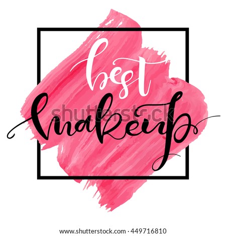 Best makeup. Inspirational quote handwritten with ink and brush on acrylic stain. Concept for beauty salon, cosmetics label, cosmetology procedures, visage. Fashion design. Isolated on white