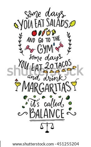 Some days you eat salads and go to the gym. Some days you eat 20 tacos and drink margaritas. It s called balance. Funny vector saying Royalty-Free Stock Photo #451255204