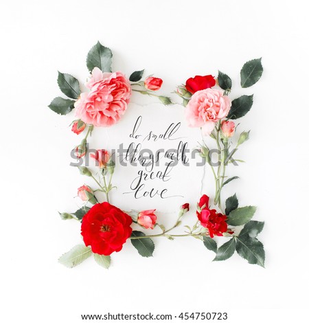 inspirational quote "do small things with great love" written in calligraphy style on paper with pink, red roses, chamomiles and leaves isolated on white background. Flat lay, top view
