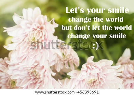 Inspirational quote "let's your smile change the world, but don't let the world change your smile" on blurred background with vintage filter