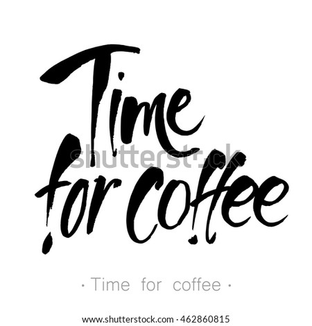 Handwritten inscription 'Time for coffee'. Design template for menu, cafe, shop, card, invitation, flyer, banner. Hand drawn calligraphy. Vector illustration.