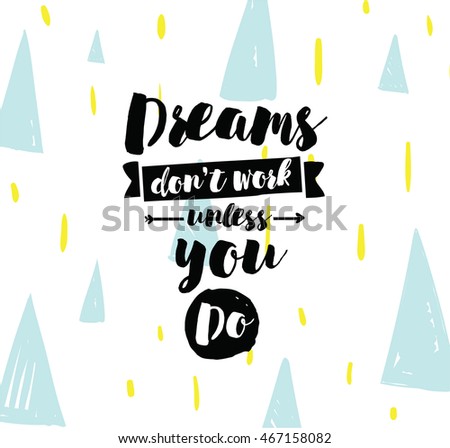 Dreams don't work unless you do. Inspirational quote, motivation. Typography for poster, invitation, greeting card or t-shirt. Vector lettering, inscription, calligraphy design. Text background