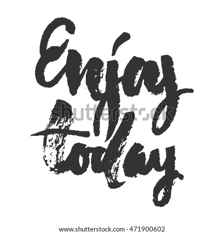 Enjoy today. motivation quote. Modern calligraphic style. Hand lettering and custom typography for your designs: t-shirts, bags, for posters, invitations, cards, etc.