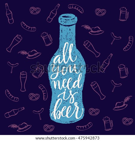 All you need is beer. Vector hand written brush pen calligraphy phrase or quote in bottle shape. Cute isolated letters on an abstract background for Oktoberfest, pub or bar about drinking a beer.