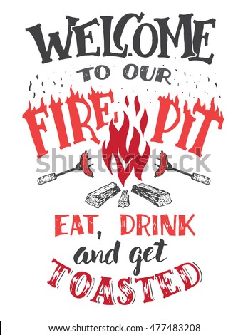 Welcome to our fire pit. Eat, drink and get toasted. Hand lettering poster on white background. Hand drawn typography for holidays, weekends or any events for the backyard