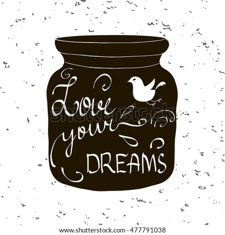 Mason jar with bird and phrase Love your dreams, unique lettering, handwriting text. Silhouette of hand drawn swirls on distressed background. Cute vector illustration for t-shirt, greeting card.