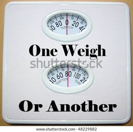 ONE WEIGH OR ANOTHER