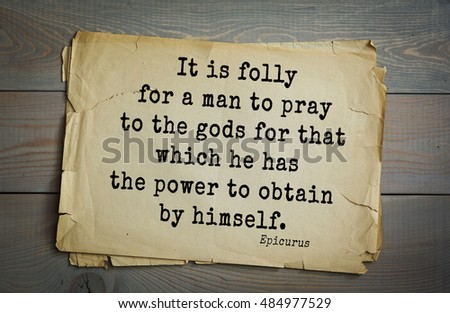 TOP-20. Ancient Greek philosopher Epicurus quote.
It is folly for a man to pray to the gods for that which he has the power to obtain by himself.