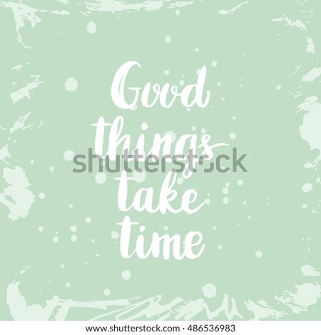 Conceptual hand drawn phrase Good things take time. Lettering design for posters, t-shirts, cards, invitations, stickers, banners, advertisement. Vector.