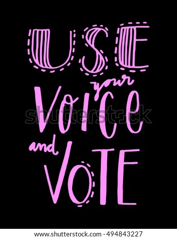 use your voice and vote. Hand Lettered Quote. Modern Calligraphy. Hand drawn quote for printing on t-shirts and bags. Doodle speech