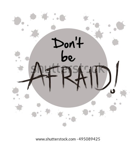 Don't be afraid.  Quote. This illustration can be used as a print on t-shirts and bags or as a poster