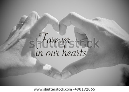 Forever in our hearts quote with beautiful love shape hands, heart shape with black and white