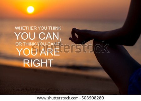 Hands of young woman doing yoga on the beach. Meditating, relaxing at sunset or sunrise, back view, close up. Motivational text "Whether you think you can, or think you canÃ¢??t, you are right"