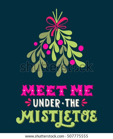 Meet me under the mistletoe. Christmas hand lettering with decorative design elements. This illustration can be used as a greeting card, poster or print.