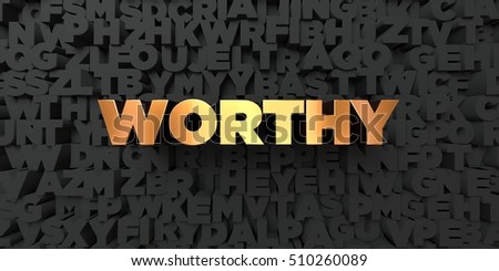 Worthy - Gold text on black background - 3D rendered royalty free stock picture. This image can be used for an online website banner ad or a print postcard.