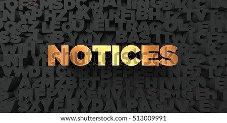 Notices - Gold text on black background - 3D rendered royalty free stock picture. This image can be used for an online website banner ad or a print postcard.