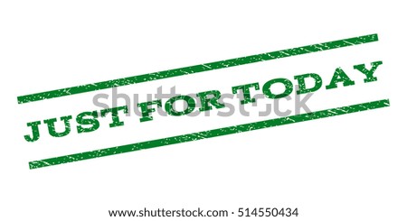 Just For Today watermark stamp. Text tag between parallel lines with grunge design style. Rubber seal stamp with unclean texture. Vector green color ink imprint on a white background.