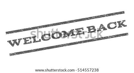 Welcome Back watermark stamp. Text caption between parallel lines with grunge design style. Rubber seal stamp with unclean texture. Vector grey color ink imprint on a white background.