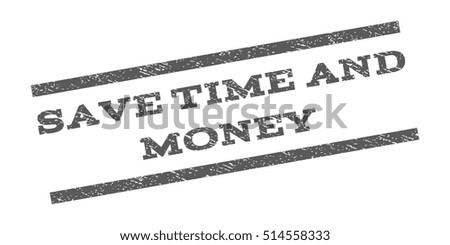 Save Time and Money watermark stamp. Text caption between parallel lines with grunge design style. Rubber seal stamp with dust texture. Vector grey color ink imprint on a white background.