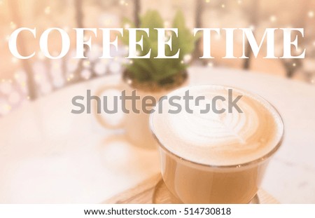 soft focused , hot coffee and latte art , vintage style effect picture with word COFFEE TIME