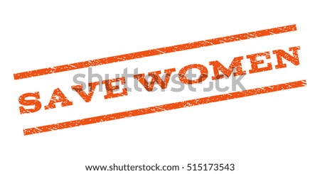 Save Women watermark stamp. Text caption between parallel lines with grunge design style. Rubber seal stamp with dust texture. Vector orange color ink imprint on a white background.