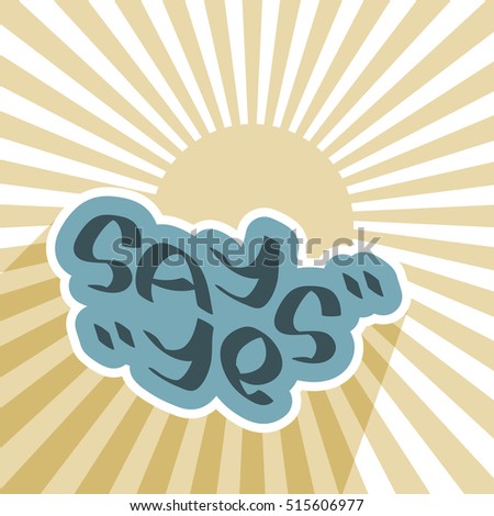 Say Yes text on blue cloud with sun sky. Positive agreement message. Success symbol concept image. Ready decision sign. Hand drawn lettering vector illustration.