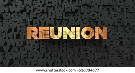Reunion - Gold text on black background - 3D rendered royalty free stock picture. This image can be used for an online website banner ad or a print postcard.