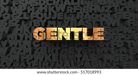 Gentle - Gold text on black background - 3D rendered royalty free stock picture. This image can be used for an online website banner ad or a print postcard.