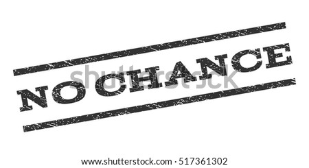 No Chance watermark stamp. Text tag between parallel lines with grunge design style. Rubber seal stamp with dirty texture. Vector gray color ink imprint on a white background.
