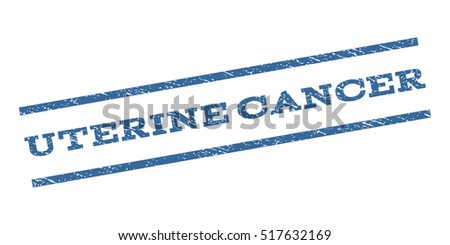 Uterine Cancer watermark stamp. Text caption between parallel lines with grunge design style. Rubber seal stamp with dust texture. Vector cobalt blue color ink imprint on a white background.