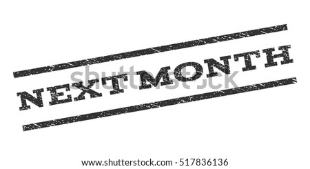 Next Month watermark stamp. Text tag between parallel lines with grunge design style. Rubber seal stamp with dust texture. Vector gray color ink imprint on a white background.
