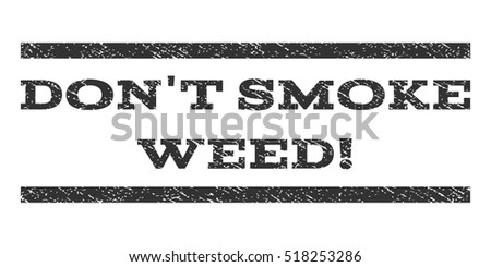 Don'T Smoke Weed! watermark stamp. Text tag between horizontal parallel lines with grunge design style. Rubber seal stamp with scratched texture. Vector gray color ink imprint on a white background.